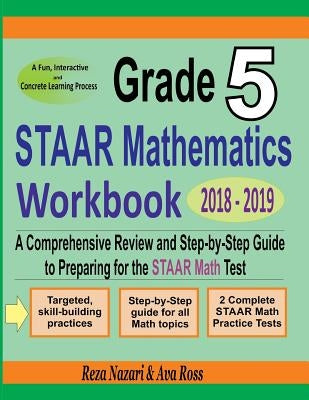 Grade 5 STAAR Mathematics Workbook 2018 - 2019: A Comprehensive Review and Step-by-Step Guide to Preparing for the STAAR Math Test by Ross, Ava