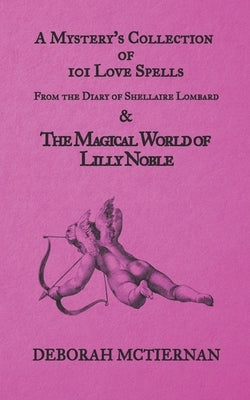 A Mystery's Collection of 101 Love Spells: From the Diary of Shellaire Lombard And the Magical World of Lilly Noble by McTiernan, Deborah