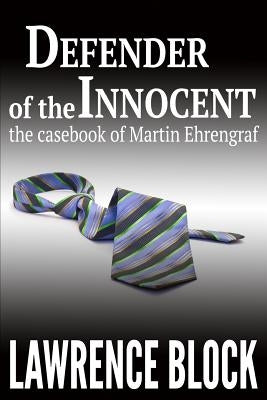 Defender of the Innocent: The Casebook of Martin Ehrengraf by Block, Lawrence