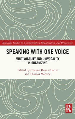 Speaking With One Voice: Multivocality and Univocality in Organizing by Benoit-Barné, Chantal