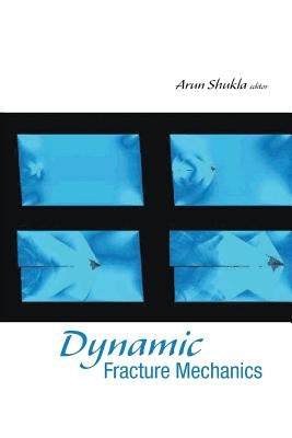 Dynamic Fracture Mechanics by Shukla, Arun