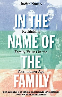 In the Name of the Family: Rethinking Family Values in the Postmodern Age by Stacey, Judith
