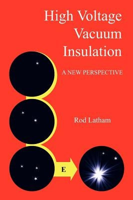 High Voltage Vacuum Insulation: A New Perspective by Latham, Rod