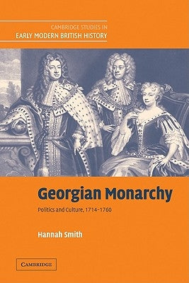 Georgian Monarchy: Politics and Culture, 1714-1760 by Smith, Hannah