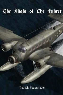 The Flight of The Fuhrer by Zegenhagen, Patrick Joseph