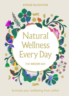 Natural Wellness Every Day: The Weleda Way by Rushton, Emine