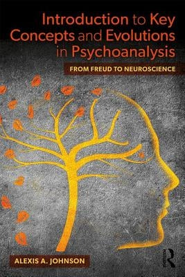 Introduction to Key Concepts and Evolutions in Psychoanalysis: From Freud to Neuroscience by Johnson, Alexis A.