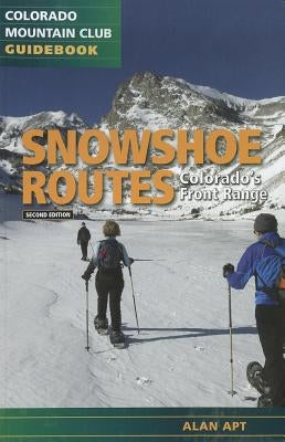Snowshoe Routes: Colorado's Front Range, 2nd Ed. by Apt, Alan