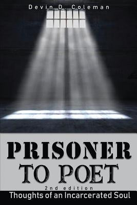 Prisoner to Poet: Thoughts of an Incarcerated Soul by Coleman, Devin D.