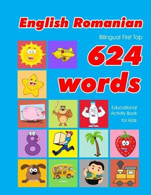 English - Romanian Bilingual First Top 624 Words Educational Activity Book for Kids: Easy vocabulary learning flashcards best for infants babies toddl by Owens, Penny
