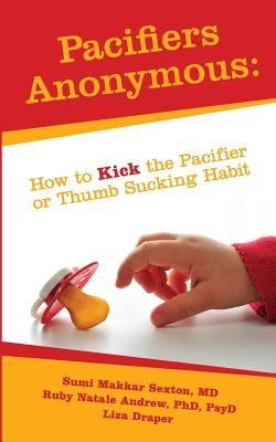 Pacifiers Anonymous: How to Kick the Pacifier or Thumb Sucking Habit by Draper, Liza