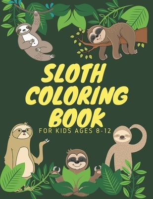 Sloth Coloring Book For Kids Ages 8-12: Funny Cute Sloth Designs for A Hilarious Fun Coloring Book gift for Sloth Lovers & all slothful kids boys and by Coloring Books, Ismail's