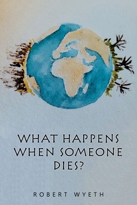 What Happens When Someone Dies? by Wyeth, Robert