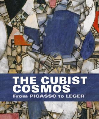 The Cubist Cosmos: From Picasso to Léger by Leal, Brigitte