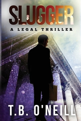 Slugger: A Legal Thriller by O'Neill, T. B.