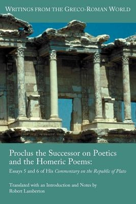 Proclus the Successor on Poetics and the Homeric Poems: Essays 5 and 6 of His Commentary on the Republic of Plato by Lamberton, Robert