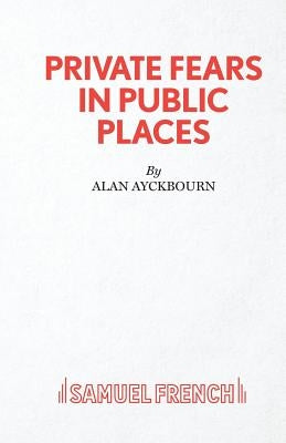 Private Fears in Public Places by Ayckbourn, Alan