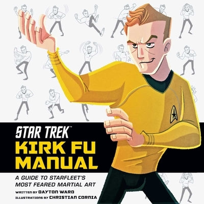 Star Trek: Kirk Fu Manual: A Guide to Starfleet's Most Feared Martial Art by Ward, Dayton