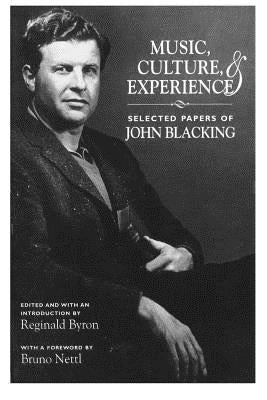 Music, Culture, and Experience: Selected Papers of John Blacking by Blacking, John