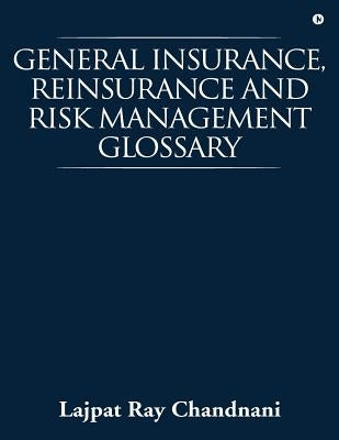 General Insurance, Reinsurance and Risk Management Glossary by Chandnani, Lajpat Ray