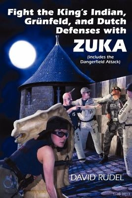 Fight the King's Indian, Gr Nfeld, and Dutch Defenses with Zuka, a Stand-Alone, Cohesive Chess Opening System (Includes the Dangerfield Attack) by Rudel, David I.