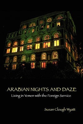 Arabian Nights and Daze: Living in Yemen with the Foreign Service by Wyatt, Susan Clough