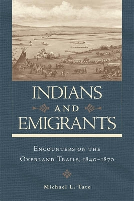 Indians and Emigrants: Encounters on the Overland Trails by Tate, Michael L.
