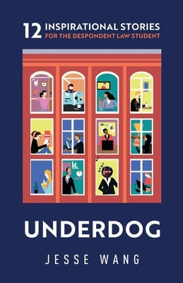 Underdog: 12 Inspirational Stories for the Despondent Law Student by Wang, Jesse