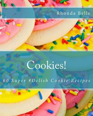Cookies!: 60 Super #Delish Cookie Recipes by Belle, Rhonda