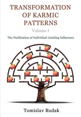 Transformation of Karmic Patterns, Volume I: The Purification of Individual Limiting Influences by Budak Ma, Tomislav