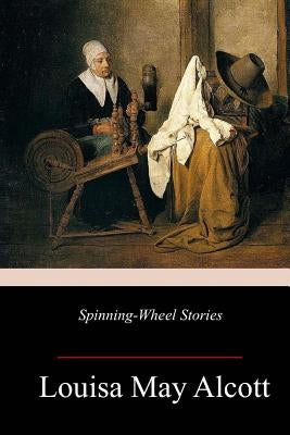 Spinning-Wheel Stories by Alcott, Louisa May