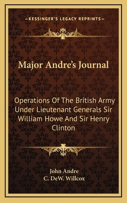 Major Andre's Journal: Operations of the British Army Under Lieutenant Generals Sir William Howe and Sir Henry Clinton by Andre, John