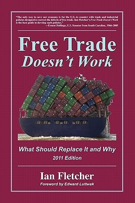 Free Trade Doesn't Work: What Should Replace It and Why, 2011 Edition by Fletcher, Ian