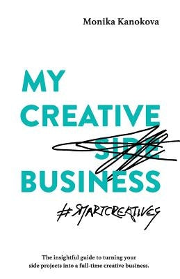 My Creative (Side) Business: The insightful guide to turning your side projects into a full-time creative business by Joiner, Diana J.