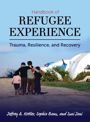 Handbook of Refugee Experience: Trauma, Resilience, and Recovery by Kottler, Jeffrey