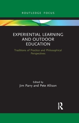 Experiential Learning and Outdoor Education: Traditions of Practice and Philosophical Perspectives by Parry, Jim