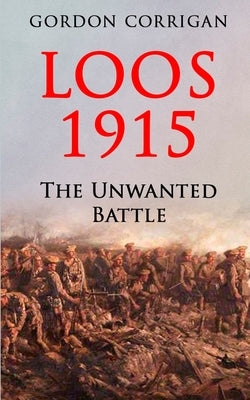 Loos 1915: The Unwanted Battle by Corrigan, Gordon