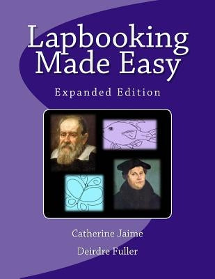 Lapbooking Made Easy: Expanded Version by Fuller, Deirdre