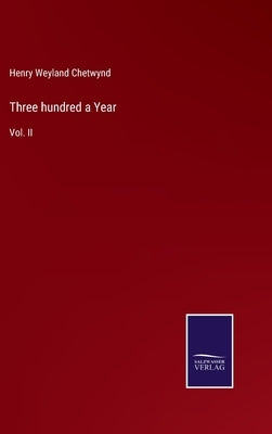 Three hundred a Year: Vol. II by Chetwynd, Henry Weyland