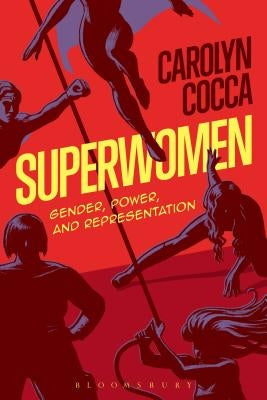 Superwomen: Gender, Power, and Representation by Cocca, Carolyn