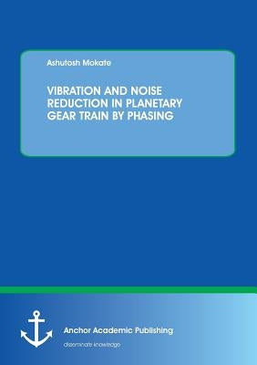 Vibration and Noise Reduction in Planetary Gear Train by Phasing by Mokate, Ashutosh