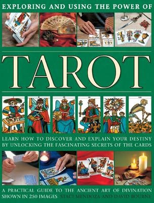 Exploring and Using the Power of Tarot: Learn How to Discover and Explain Your Destiny by Unlocking the Fascinating Secrets of the Cards by Mendoza, Staci