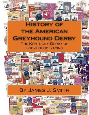 History of the American Greyhound Derby: The Kentucky Derby of Greyhound Racing by Jeswald, David
