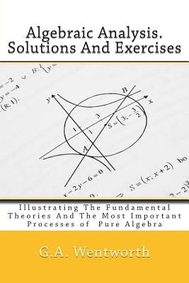 Algebraic Analysis. Solutions And Exercises: Illustrating The Fundamental Theories And The Most Important Processes of Pure Algebra by McLellan LL D., J. a.