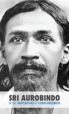 Sri Aurobindo or the Adventure of Consciousness by Satprem