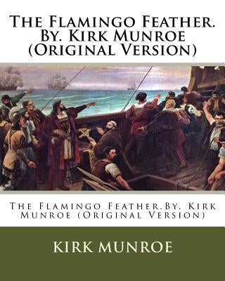 The Flamingo Feather.By. Kirk Munroe (Original Version) by Munroe, Kirk
