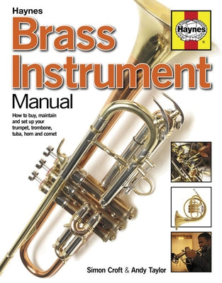 Brass Instrument Manual: How to Buy, Maintain and Set Up Your Trumpet, Trombone, Tuba, Horn and Cornet by Croft, Simon