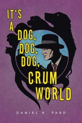 It's a Dog, Dog, Dog, Crum World by Pard, Daniel R.