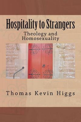 Hospitality to Strangers: Theology and Homosexuality by Higgs, Thomas Kevin