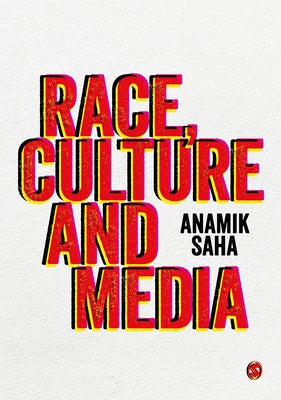 Race, Culture and Media by Saha, Anamik
